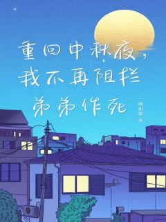 《重回中秋夜，我不再阻拦弟弟作死》小说精彩章节免费试读（主角陈欣陈强）