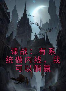 李文晟米泽京子小说 《谍战：有系统做内线，我可以躺赢》小说全文免费阅读