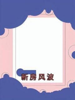 《新房风波》小说大结局免费阅读 小媛张妍王琳琳小说阅读
