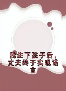 我生下孩子后，丈夫终于实现诺言by佚名无防盗章在线阅读